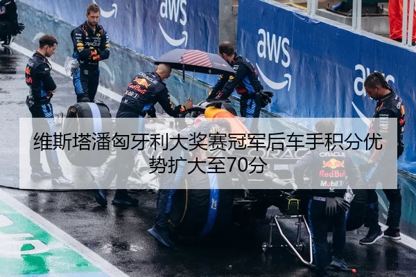 维斯塔潘匈牙利大奖赛冠军后车手积分优势扩大至70分