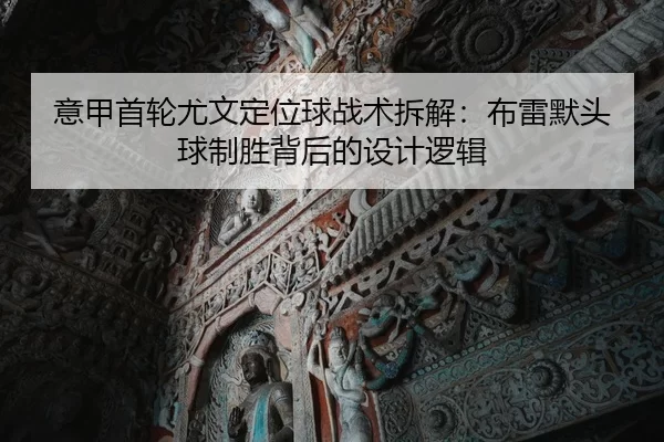 意甲首轮尤文定位球战术拆解：布雷默头球制胜背后的设计逻辑